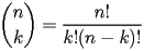 \[  \binom{n}{k} = \frac{n!}{k! (n-k)!}  \] 