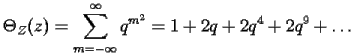 \[ \Theta_{Z}(z) = \sum_{m=-\infty}^{\infty} q^{m^2} 
= 1 + 2q + 2q^4 + 2q^9 + \ldots  \] 